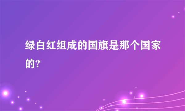 绿白红组成的国旗是那个国家的?