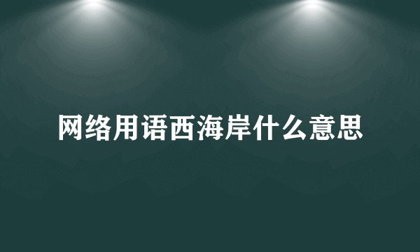 网络用语西海岸什么意思