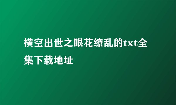 横空出世之眼花缭乱的txt全集下载地址