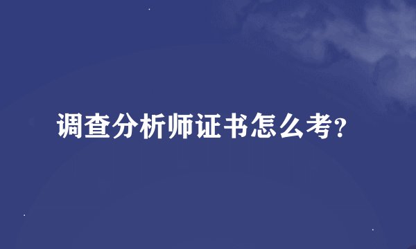 调查分析师证书怎么考？