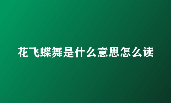 花飞蝶舞是什么意思怎么读