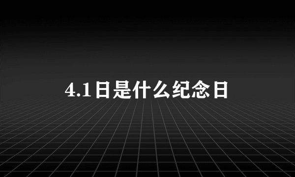 4.1日是什么纪念日
