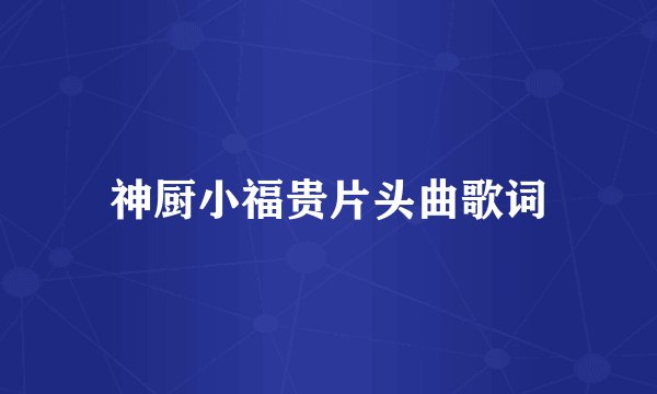 神厨小福贵片头曲歌词