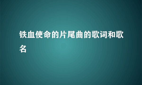 铁血使命的片尾曲的歌词和歌名