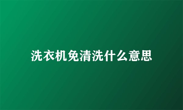 洗衣机免清洗什么意思