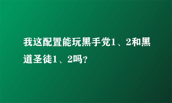 我这配置能玩黑手党1、2和黑道圣徒1、2吗？