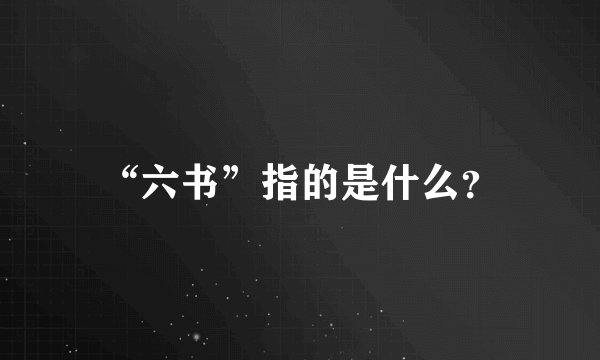 “六书”指的是什么？