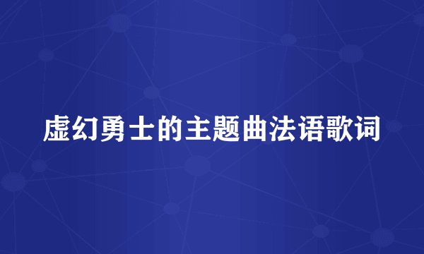 虚幻勇士的主题曲法语歌词