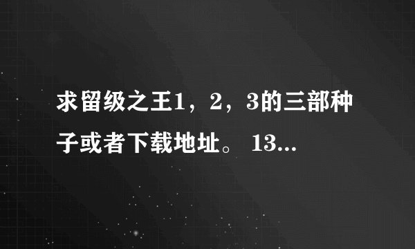 求留级之王1，2，3的三部种子或者下载地址。 137886310@QQ.com
