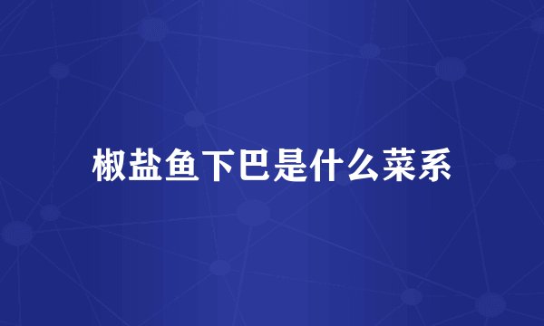 椒盐鱼下巴是什么菜系