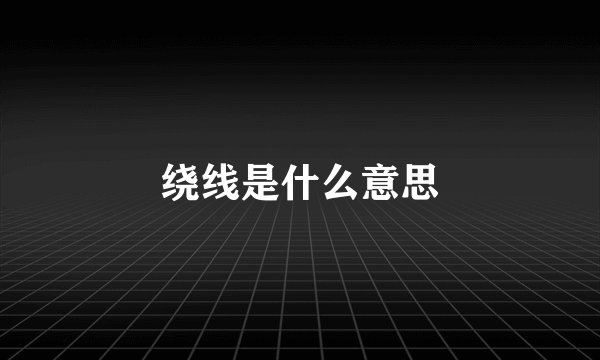 绕线是什么意思