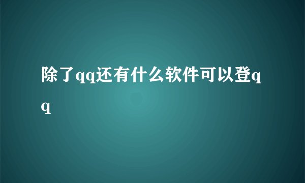 除了qq还有什么软件可以登qq