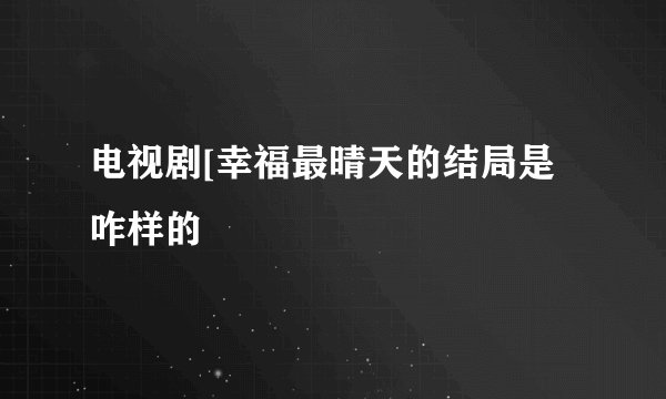 电视剧[幸福最晴天的结局是咋样的