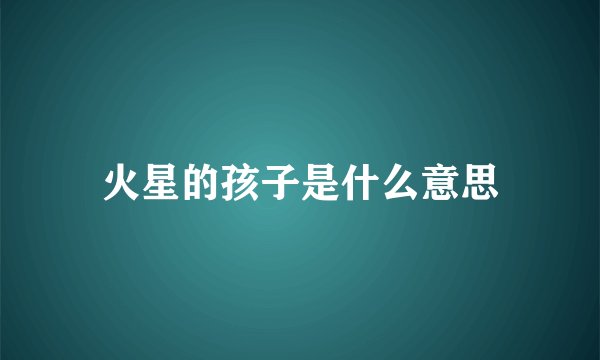 火星的孩子是什么意思