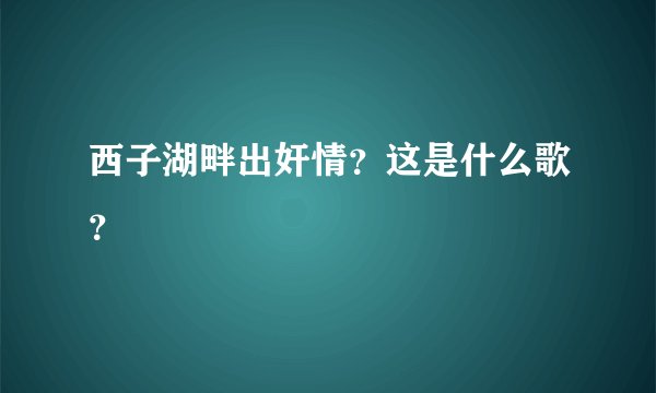 西子湖畔出奸情？这是什么歌？