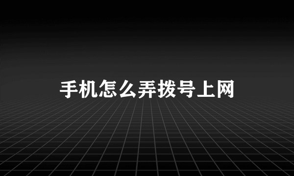 手机怎么弄拨号上网