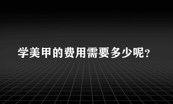 学美甲的费用需要多少呢？