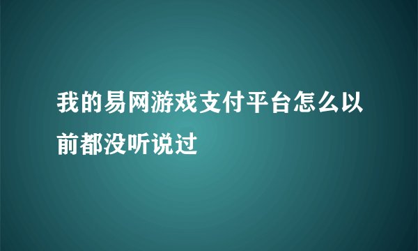 我的易网游戏支付平台怎么以前都没听说过