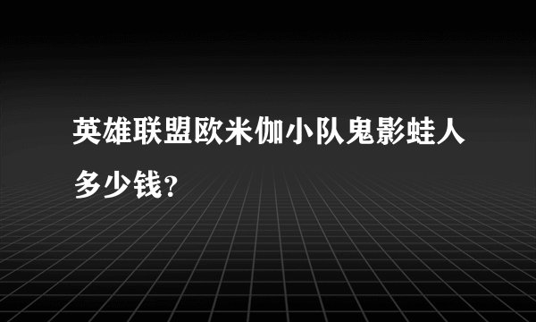 英雄联盟欧米伽小队鬼影蛙人多少钱？
