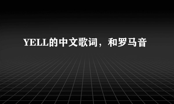 YELL的中文歌词，和罗马音