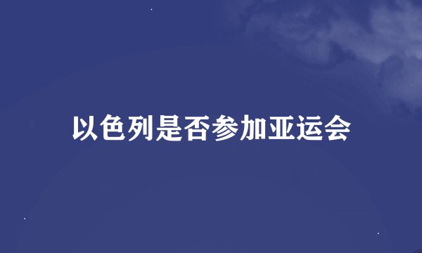 以色列是否参加亚运会