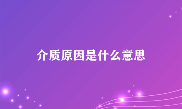 介质原因是什么意思