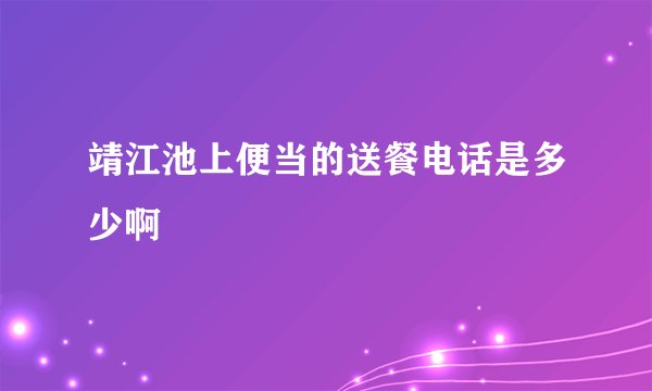 靖江池上便当的送餐电话是多少啊