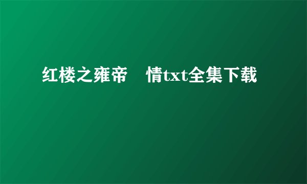 红楼之雍帝禛情txt全集下载