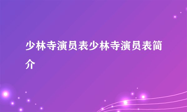 少林寺演员表少林寺演员表简介