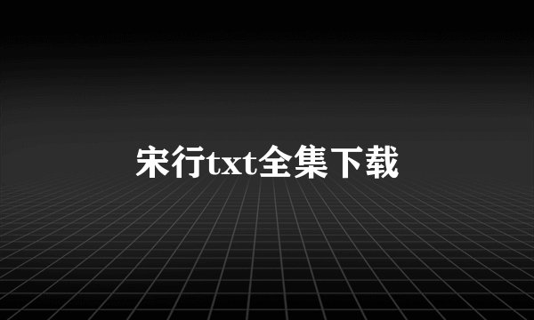 宋行txt全集下载