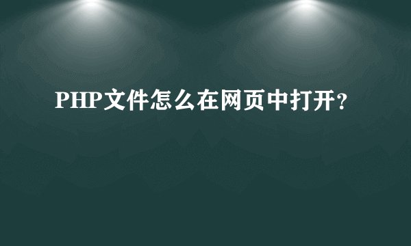 PHP文件怎么在网页中打开？