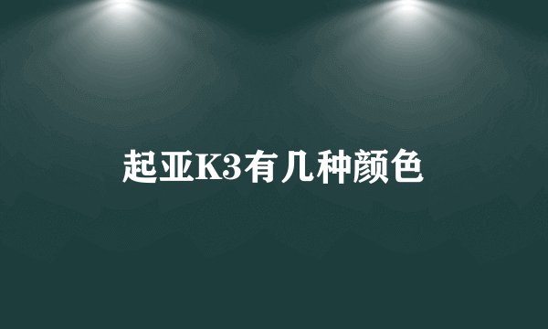 起亚K3有几种颜色
