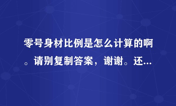 零号身材比例是怎么计算的啊。请别复制答案，谢谢。还有，我身高175，请问多少斤符合零号身材。