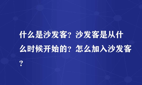 什么是沙发客？沙发客是从什么时候开始的？怎么加入沙发客？