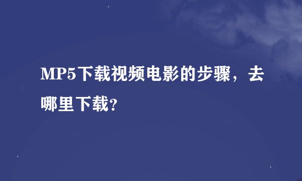MP5下载视频电影的步骤，去哪里下载？