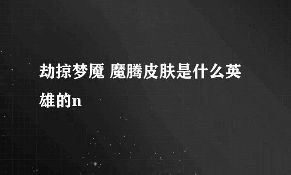 劫掠梦魇 魔腾皮肤是什么英雄的n