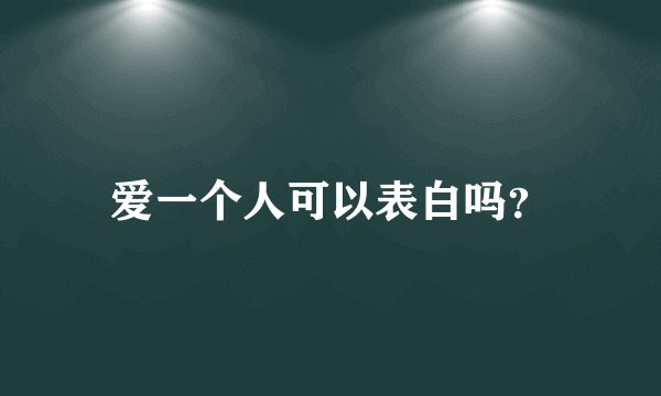 爱一个人可以表白吗？