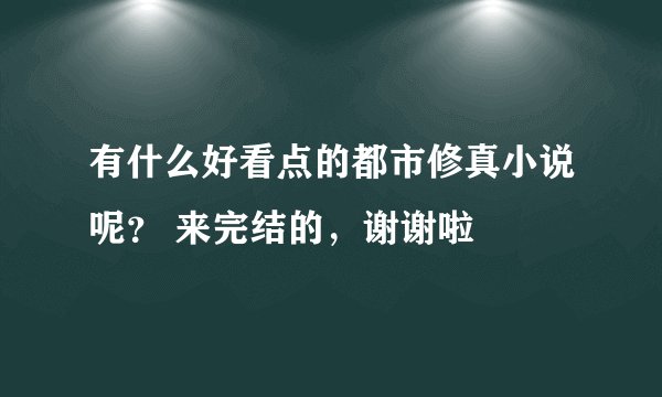 有什么好看点的都市修真小说呢？ 来完结的，谢谢啦