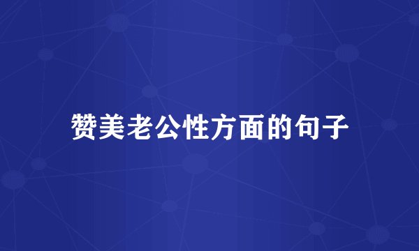 赞美老公性方面的句子