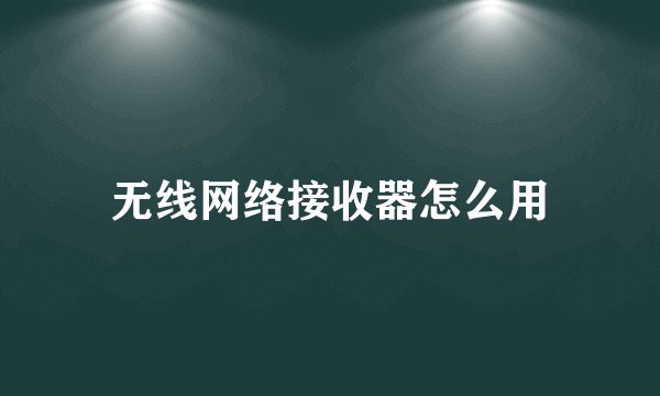 无线网络接收器怎么用