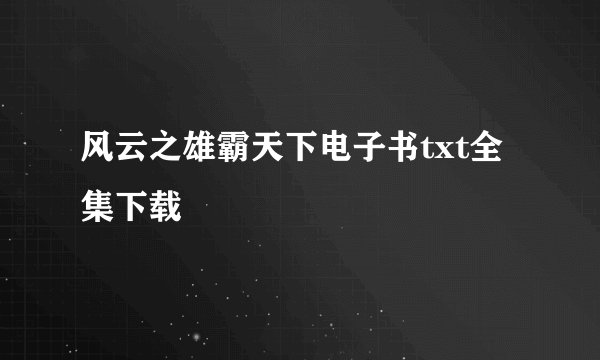 风云之雄霸天下电子书txt全集下载