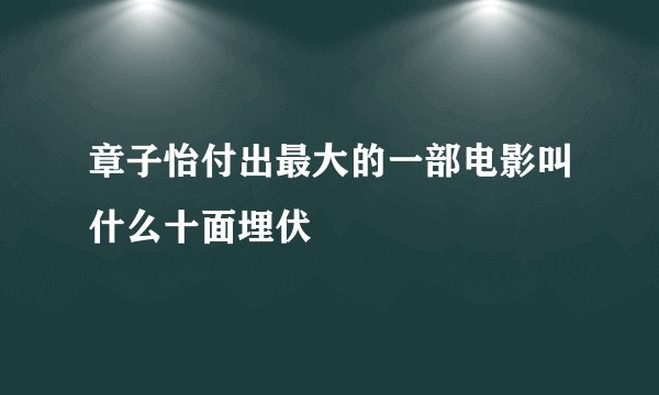 章子怡付出最大的一部电影叫什么十面埋伏
