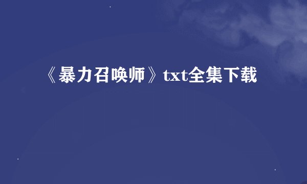 《暴力召唤师》txt全集下载