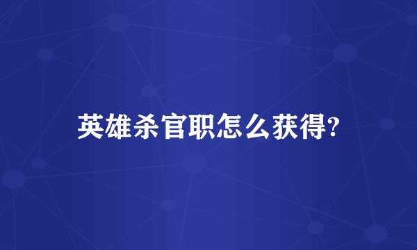 英雄杀官职怎么获得?