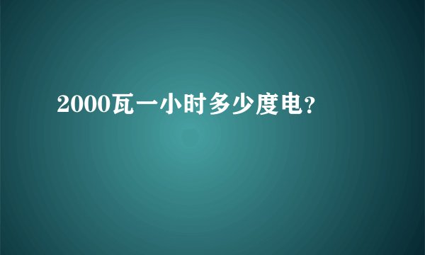 2000瓦一小时多少度电？
