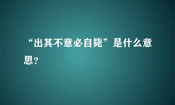 “出其不意必自毙”是什么意思？
