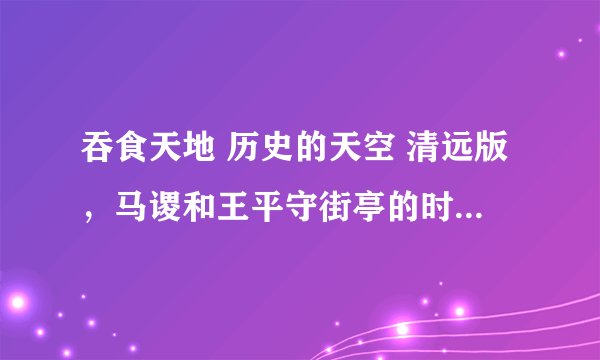 吞食天地 历史的天空 清远版，马谡和王平守街亭的时怎么过？