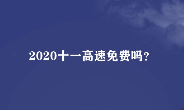 2020十一高速免费吗？