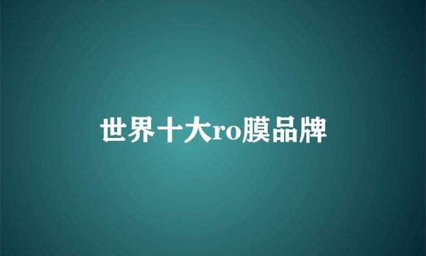 世界十大ro膜品牌