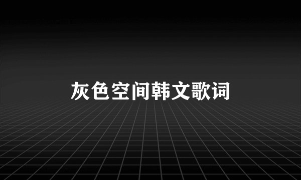 灰色空间韩文歌词